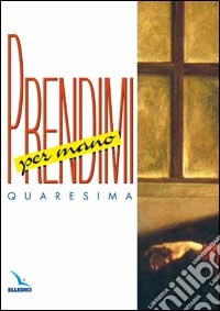 Prendimi per mano. Sussidio per la preghiera personale dei ragazzi. Quaresima libro