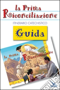 La prima riconciliazione. Guida. Itinerario catechistico libro
