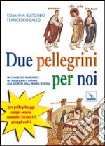 Due pellegrini per noi. Un cammino in profondità per adolescenti alla scoperta della propria persona