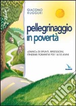 Pellegrinaggio in povertà. «Zaino» di spunti, riflessioni, itinerari formativi per 14-18 anni libro