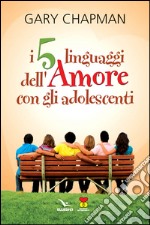 I cinque linguaggi dell'amore con gli adolescenti libro