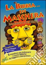 La Bibbia... in maschera. Racconti e teatrini. 6 maschere da indossare e scene bibliche da leggere e interpretare libro