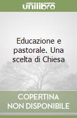 Educazione e pastorale. Una scelta di Chiesa libro