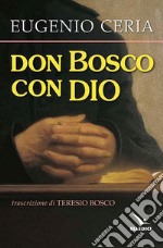 Don Bosco con Dio. Trascrizione in lingua attuale, con assoluta fedeltà al testo originale, di Teresio Bosco libro