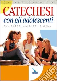 Catechesi con gli adolescenti. Sul catechismo dei giovani