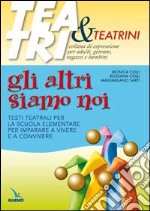 Gli altri siamo noi. Testi teatrali per la scuola elementare per imparare a vivere e a convivere libro