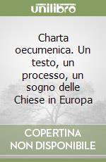 Charta oecumenica. Un testo, un processo, un sogno delle Chiese in Europa libro