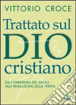 Trattato sul Dio cristiano. Dall'esperienza del sacro alla rivelazione della Trinità libro