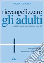 Rievangelizzare gli adulti. Nota pastorale della CEI. 'Orientamenti per il risveglio della fede e il completamento dell'iniziazione cristiana degli adulti' libro