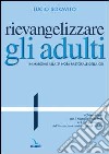 Rievangelizzare gli adulti. Nota pastorale della CEI. 'Orientamenti per il risveglio della fede e il completamento dell'iniziazione cristiana degli adulti' libro di Soravito Lucio