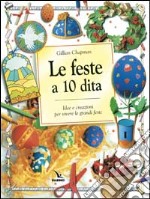 Le feste a 10 dita. Idee e creazioni per vivere le grandi feste libro