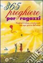 365 preghiere per ragazzi. Preghiere nuove e tradizionali per ogni giorno dell'anno