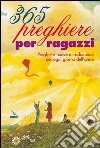 365 preghiere per ragazzi. Preghiere nuove e tradizionali per ogni giorno dell'anno libro