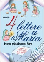 Quattro lettere a Maria. Incontro a Gesù insieme a Maria. Cammino di avvento per ragazzi libro