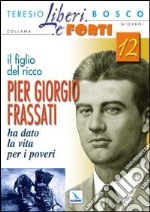 Il figlio del ricco. Pier Giorgio Frassati ha dato la vita per i poveri