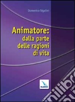 Animatore: dalla parte delle ragioni di vita libro