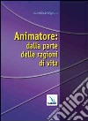 Animatore: dalla parte delle ragioni di vita libro