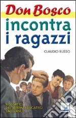 Don Bosco incontra i ragazzi. Il segreto del sistema educativo salesiano. Vol. 1 libro