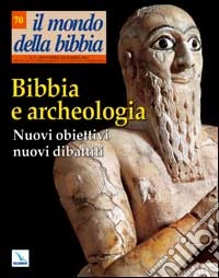 Il mondo della Bibbia (2003). Vol. 5: Bibbia e archeologia. Nuovi obiettivi, nuovi dibattiti libro