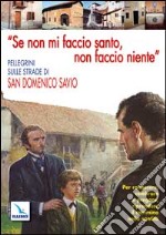 Se non mi faccio santo, non faccio niente. Pellegrini sulle strade di san Domenico Savio. Per conoscere, celebrare e pregare, riprendere il cammino nella santità libro