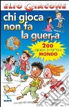 Chi gioca non fa la guerra. 200 giochi di tutto il mondo libro di Giacone Elio