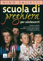 Scuola di preghiera per adolescenti. Schede e materiale per un cammino di iniziazione personale o a gruppi alla preghiera con tonalità vocazionale