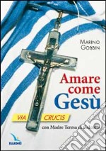 Amare come Gesù. Via crucis con madre Teresa di Calcutta libro