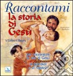 Raccontami la storia di Gesù. Per raccontare la vita di Gesù ai bambini e ai ragazzi