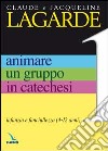 Animare un gruppo in catechesi. Vol. 1: Infanzia e fanciullezza (4-12 anni) libro di Lagarde Jacqueline Lagarde Claude Guoli A. (cur.) Meneghini R. (cur.)