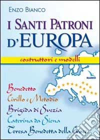 I santi patroni d'Europa. Costruttori e modelli. Benedetto, Cirillo e Metodio, Brigida di Svezia, Caterina da Siena, Teresa Benedetta della Croce libro