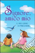 Signore, amico mio. Il mio libro di preghiere libro