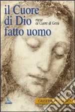 Il cuore di Dio fatto uomo. Mese al cuore di Gesù libro