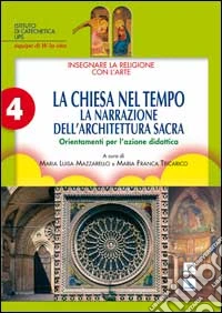 Insegnare la religione con l'arte. Per la Scuola media. Vol. 4: La Chiesa nel tempo. La narrazione dell'architettura sacra libro