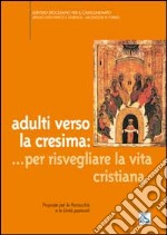 Adulti verso la cresima: ... per risvegliare la vita cristiana. Proposte per le parrocchie e le unità pastorali libro