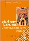 Adulti verso la cresima: ... per risvegliare la vita cristiana. Proposte per le parrocchie e le unità pastorali libro