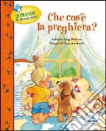 Che cos'è la preghiera? Domande di piccoli cuori libro