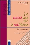 La nostra voce per la sua parola. La lettura orale: come leggere meglio in Chiesa libro