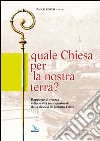 Quale Chiesa per la nostra terra?. Rapporto di ricerca sulla realtà socio-pastorale della diocesi di Belluno-Feltre libro