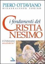 I fondamenti del cristianesimo. Il cristianesimo: accettabile? libro