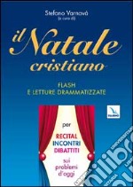 Il Natale cristiano. Flash e letture drammatizzate per recital, incontri, dibattiti sui problemi d'oggi libro