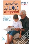 Parlare di Dio ai nipotini. Come donare il segreto della vita ai figli dei figli libro