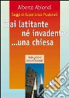 Saggi di esperienze pastorali. Mai latitante né invadente... una chiesa libro di Ablondi Alberto