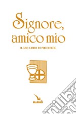 Signore, amico mio. Il mio libro di preghiere prima comunione. Ediz. speciale libro