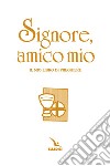 Signore, amico mio. Il mio libro di preghiere prima comunione. Ediz. speciale libro