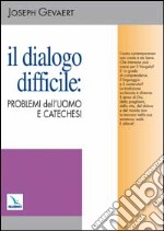 Il dialogo difficile: problemi dell'uomo e catechesi