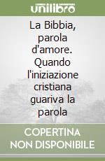 La Bibbia, parola d'amore. Quando l'iniziazione cristiana guariva la parola libro