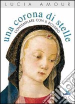 Una corona di stelle. Contemplare con il rosario libro