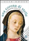 Una corona di stelle. Contemplare con il rosario libro