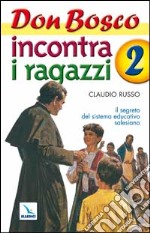 Don Bosco incontra i ragazzi. Il segreto del sistema educativo salesiano. Vol. 2 libro