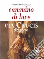 Cammino di luce. Via crucis dialogata libro